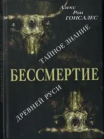 Алекс Рон Гонсалес. Безсмертие: Тайное Знание Древней Руси