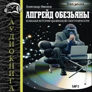 Аудиокнига Апгрейд обезьяны. Большая история маленькой сингулярности
