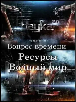 Наука 2.0. Вопрос времени: Ресурсы. Водный мир (2012) SATRip