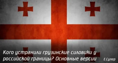 Кого устранили грузинские силовики у российской границы? Основные версии