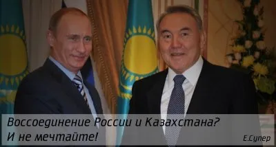 Воссоединение России и Казахстана? И не мечтайте!