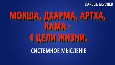 Мокша-дхарма-артха-кама - 4 цели жизни.